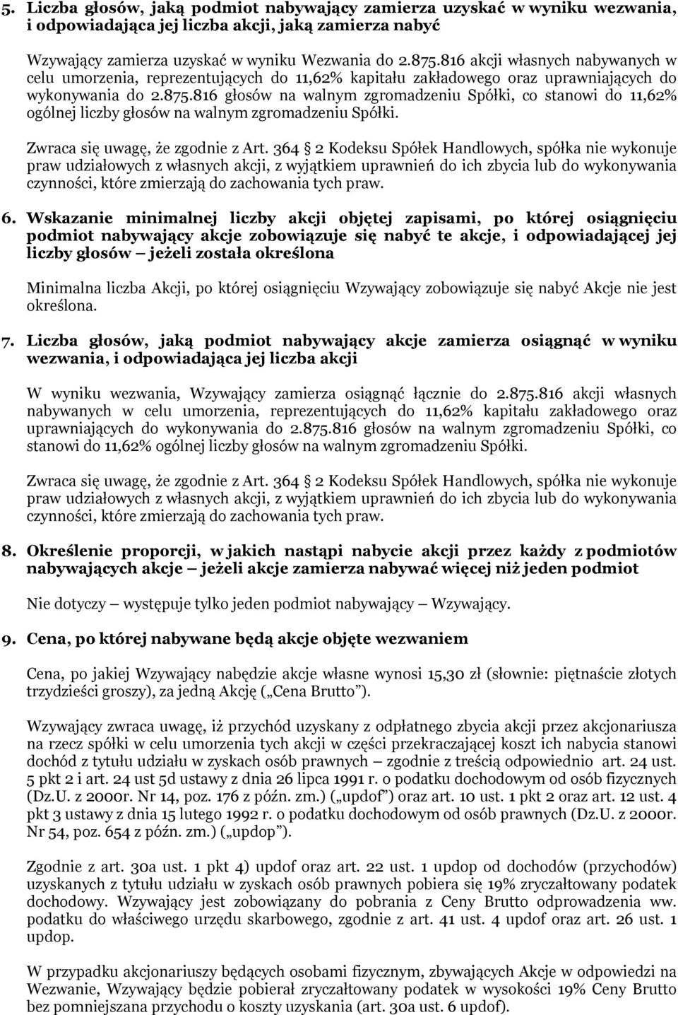 816 głosów na walnym zgromadzeniu Spółki, co stanowi do 11,62% ogólnej liczby głosów na walnym zgromadzeniu Spółki. Zwraca się uwagę, że zgodnie z Art.