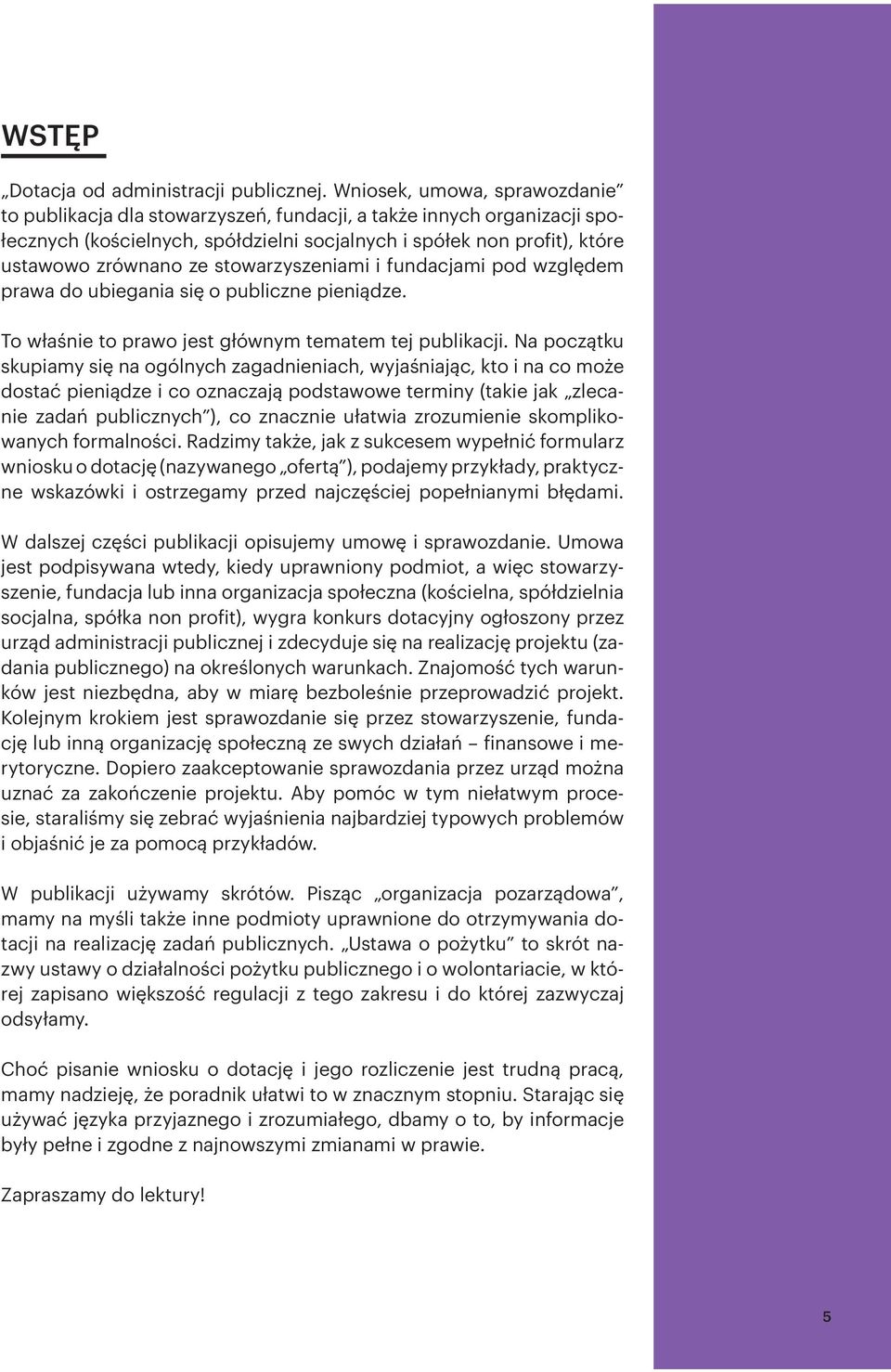 stowarzyszeniami i fundacjami pod względem prawa do ubiegania się o publiczne pieniądze. To właśnie to prawo jest głównym tematem tej publikacji.