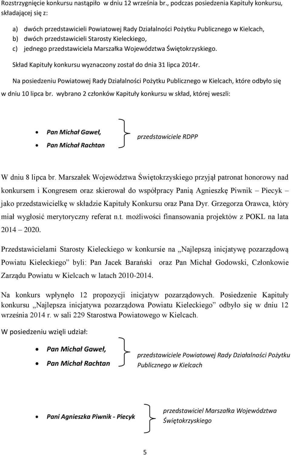 jednego przedstawiciela Marszałka Województwa Świętokrzyskiego. Skład Kapituły konkursu wyznaczony został do dnia 31 lipca 2014r.
