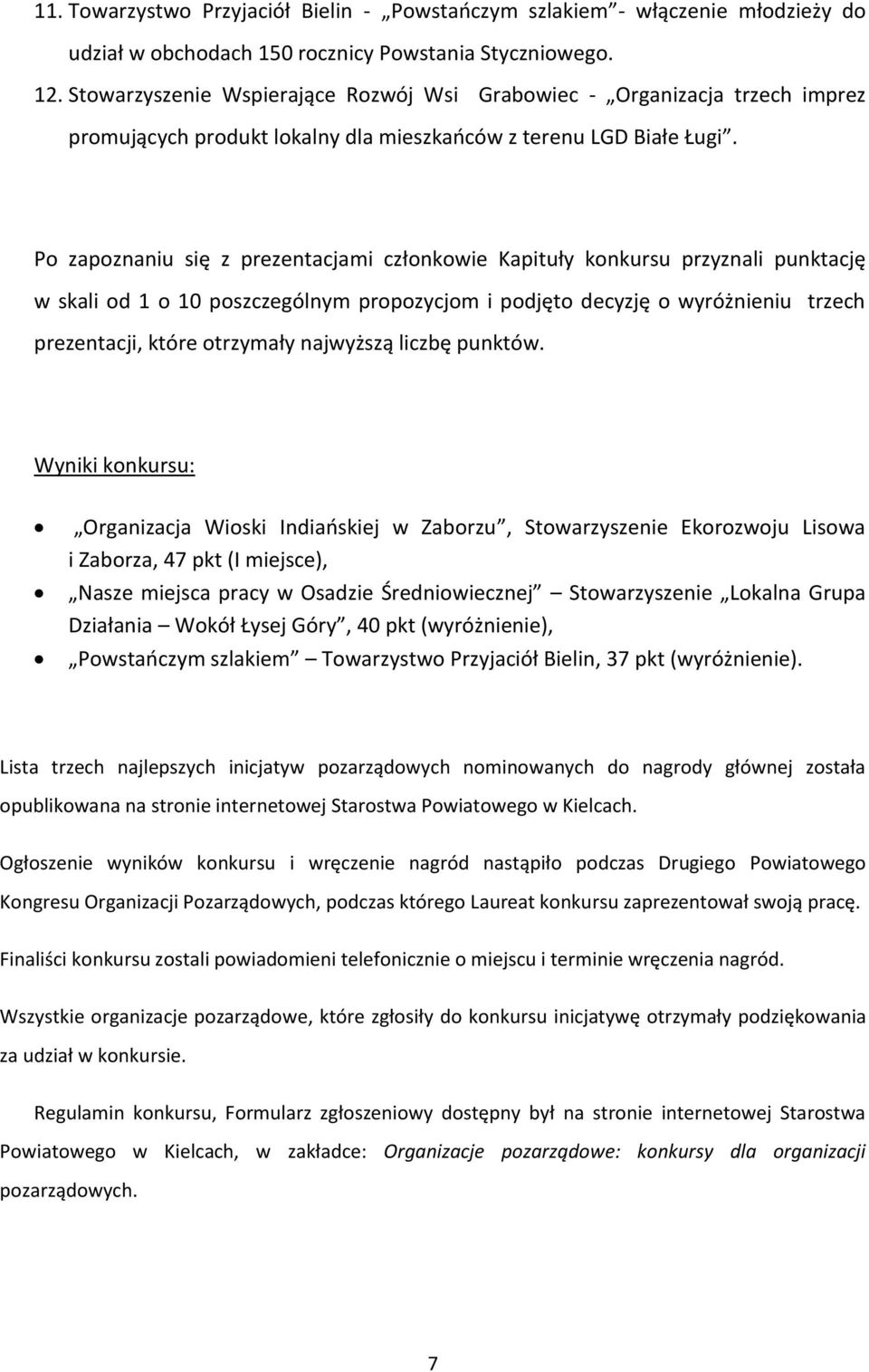Po zapoznaniu się z prezentacjami członkowie Kapituły konkursu przyznali punktację w skali od 1 o 10 poszczególnym propozycjom i podjęto decyzję o wyróżnieniu trzech prezentacji, które otrzymały
