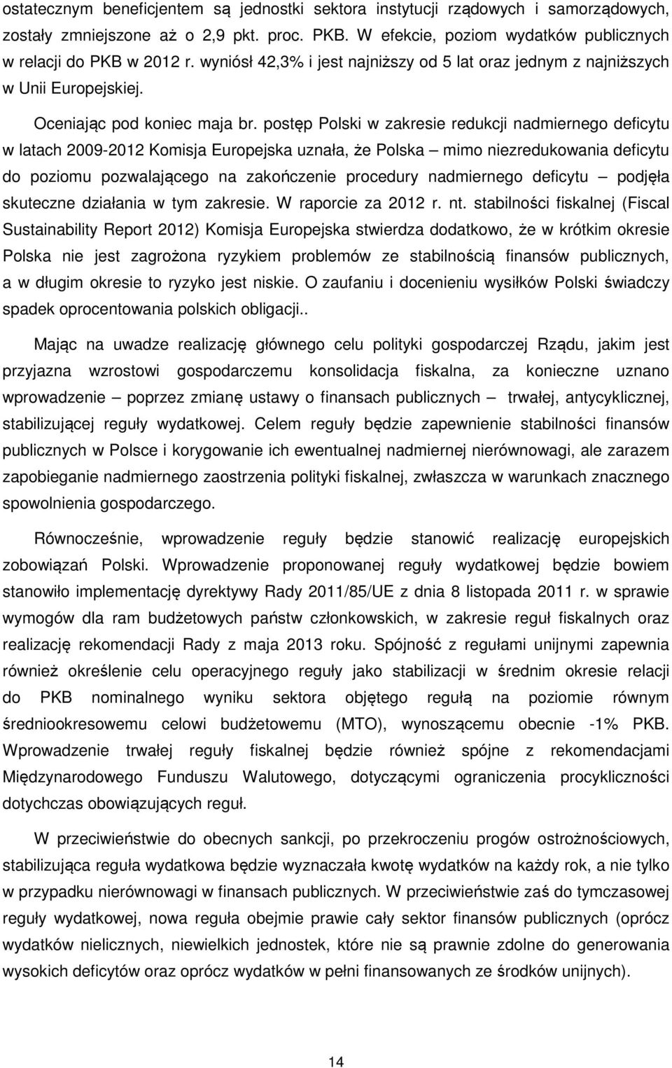 postęp Polski w zakresie redukcji nadmiernego deficytu w latach 2009-2012 Komisja Europejska uznała, że Polska mimo niezredukowania deficytu do poziomu pozwalającego na zakończenie procedury