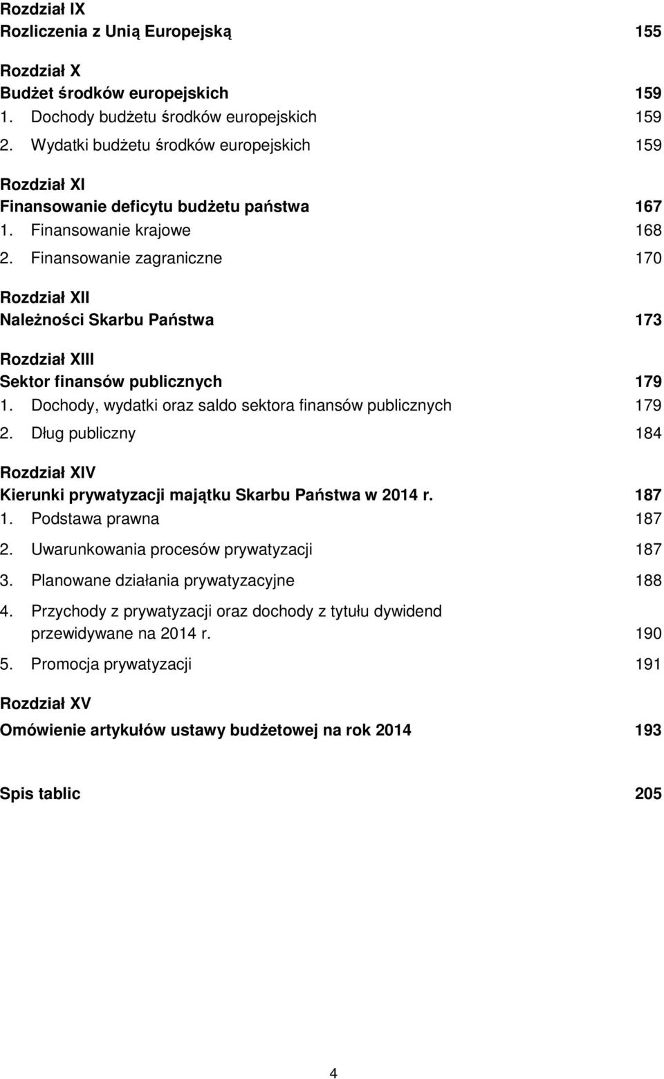 Finansowanie zagraniczne 170 Rozdział XII Należności Skarbu Państwa 173 Rozdział XIII Sektor finansów publicznych 179 1. Dochody, wydatki oraz saldo sektora finansów publicznych 179 2.