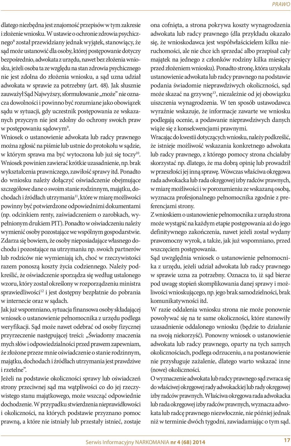 złożenia wniosku, jeżeli osoba ta ze względu na stan zdrowia psychicznego nie jest zdolna do złożenia wniosku, a sąd uzna udział adwokata w sprawie za potrzebny (art. 48).