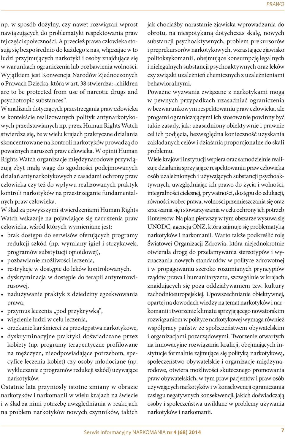 Wyjątkiem jest Konwencja Narodów Zjednoczonych o Prawach Dziecka, która w art. 38 stwierdza: children are to be protected from use of narcotic drugs and psychotropic substances.