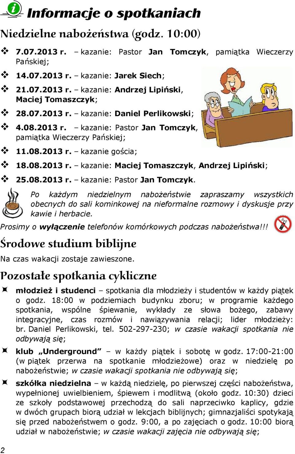 08.2013 r. kazanie: Pastor Jan Tomczyk. Po każdym niedzielnym nabożeństwie zapraszamy wszystkich obecnych do sali kominkowej na nieformalne rozmowy i dyskusje przy kawie i herbacie.