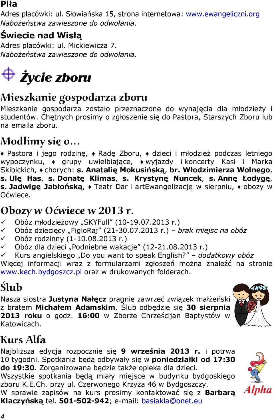 Chętnych prosimy o zgłoszenie się do Pastora, Starszych Zboru lub na emaila zboru.