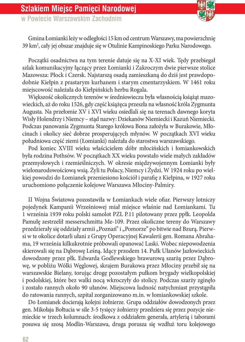 Tędy przebiegał szlak komunikacyjny łączący przez Łomianki i Zakroczym dwie pierwsze stolice Mazowsza: Płock i Czersk.