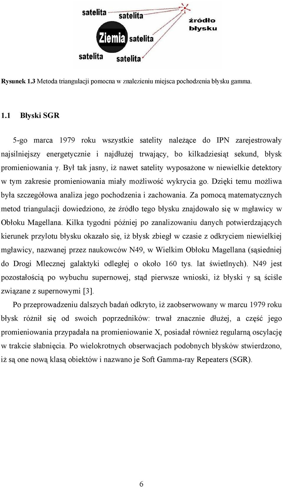 Dzięki temu możliwa była szczegółowa analiza jego pochodzenia i zachowania. Za pomocą matematycznych metod triangulacji dowiedziono, że źródło tego błysku znajdowało się w mgławicy w Obłoku Magellana.