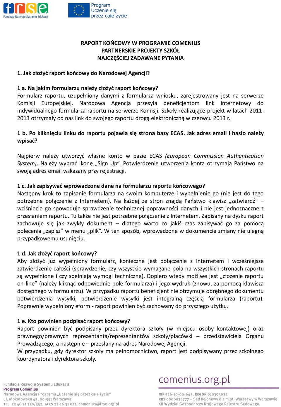 Narodowa Agencja przesyła beneficjentom link internetowy do indywidualnego formularza raportu na serwerze Komisji.
