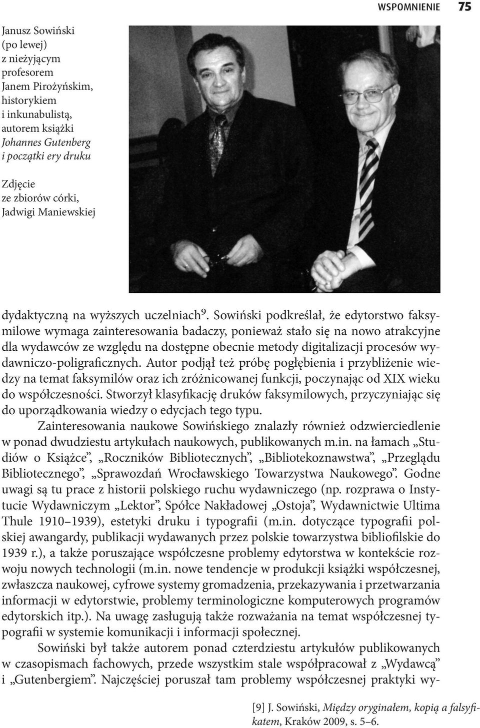 Sowiński podkreślał, że edytorstwo faksymilowe wymaga zainteresowania badaczy, ponieważ stało się na nowo atrakcyjne dla wydawców ze względu na dostępne obecnie metody digitalizacji procesów
