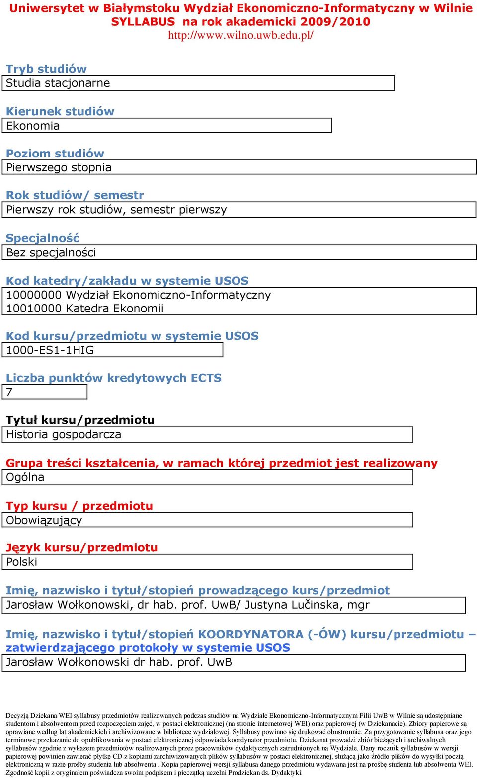 ECTS 7 Tytuł kursu/przedmiotu Historia gospodarcza Grupa treści kształcenia, w ramach której przedmiot jest realizowany Ogólna Typ kursu / przedmiotu Obowiązujący Język kursu/przedmiotu Polski Imię,