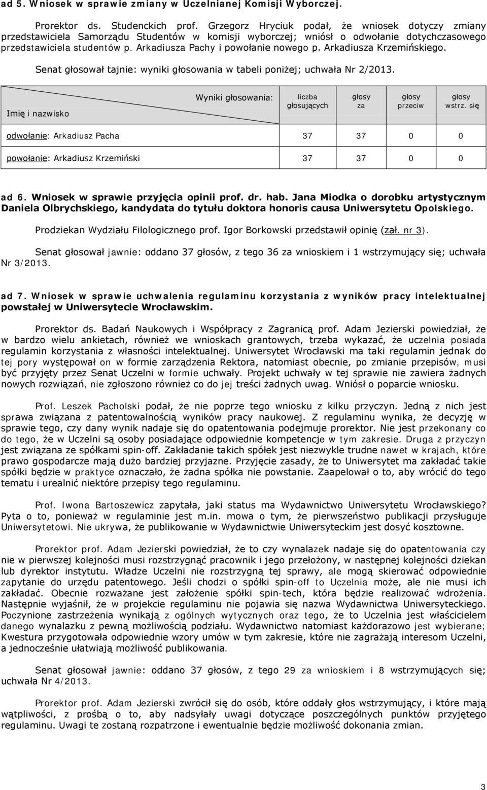 Arkadiusza Pachy i powołanie nowego p. Arkadiusza Krzemińskiego. Senat głosował tajnie: wyniki głosowania w tabeli poniżej; uchwała Nr 2/2013.