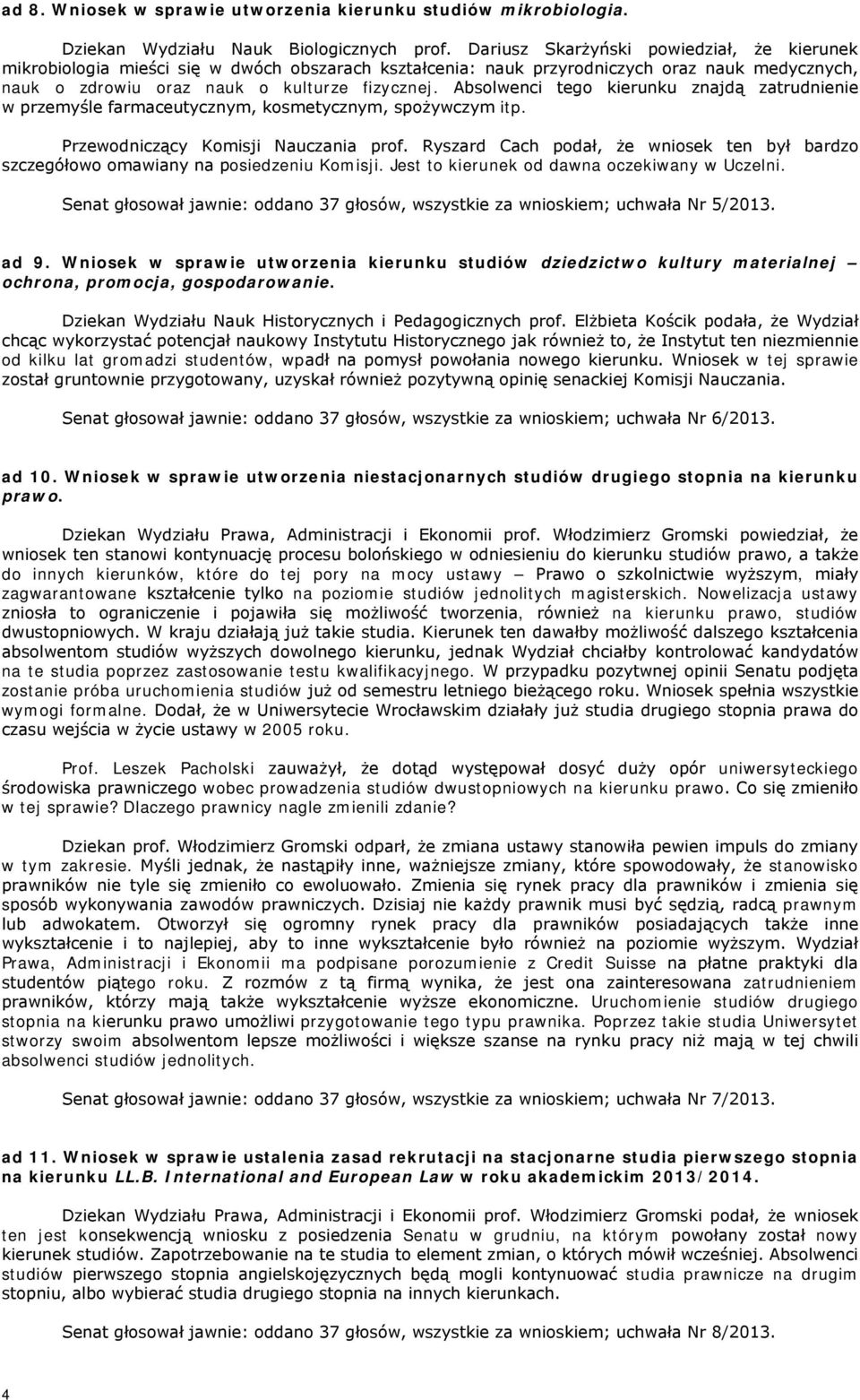 Absolwenci tego kierunku znajdą zatrudnienie w przemyśle farmaceutycznym, kosmetycznym, spożywczym itp. Przewodniczący Komisji Nauczania prof.