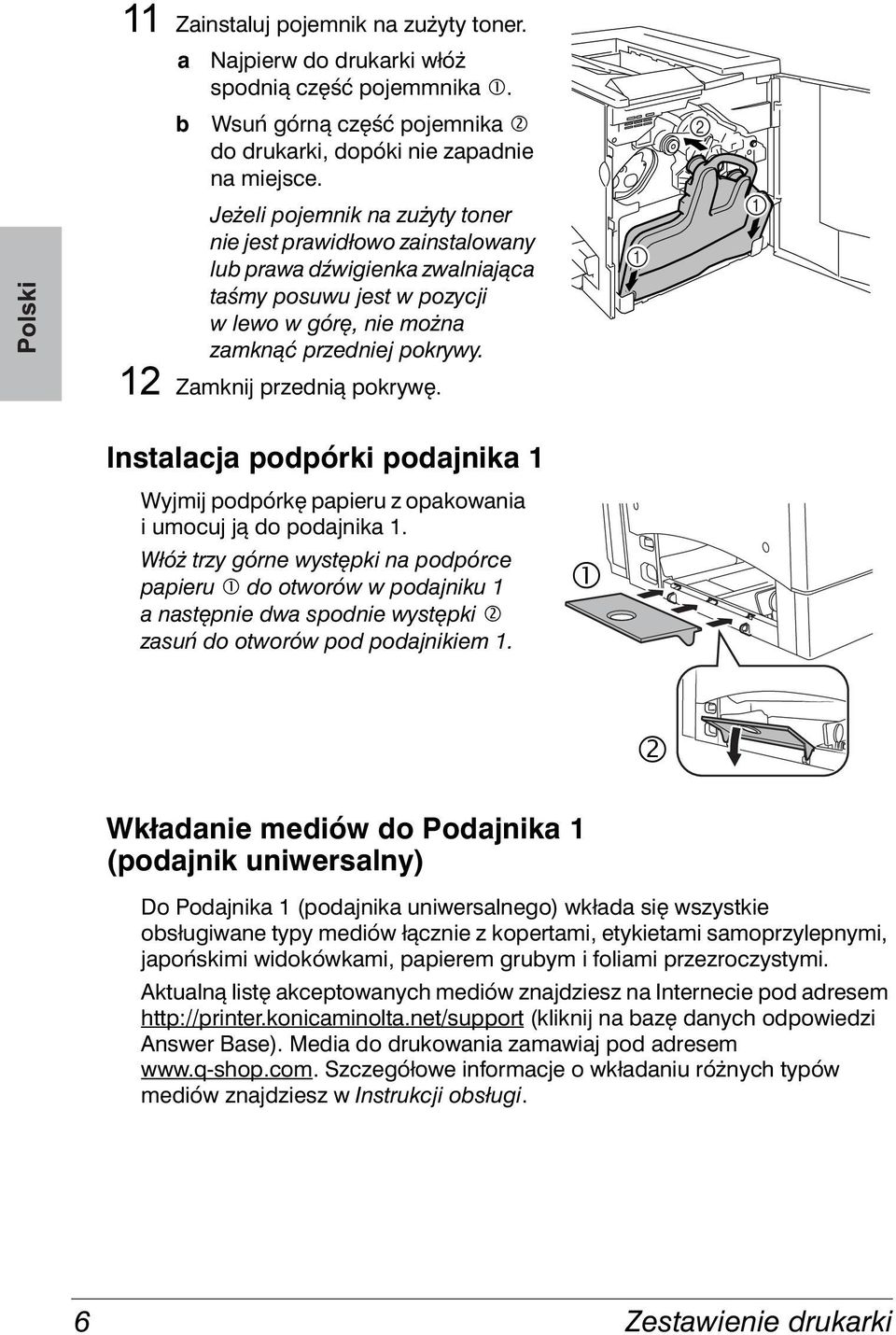 12 Zamknij przednią pokrywę. Instalacja podpórki podajnika 1 Wyjmij podpórkę papieru z opakowania i umocuj ją do podajnika 1.