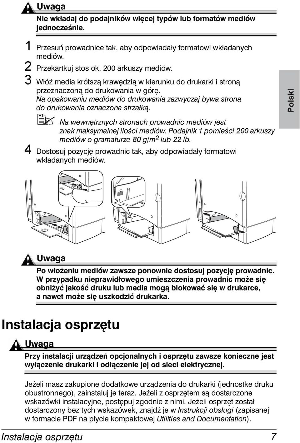 !" Na wewnętrznych stronach prowadnic mediów jest znak maksymalnej ilości mediów. Podajnik 1 pomieści 200 arkuszy mediów o gramaturze 80 g/m 2 lub 22 lb.