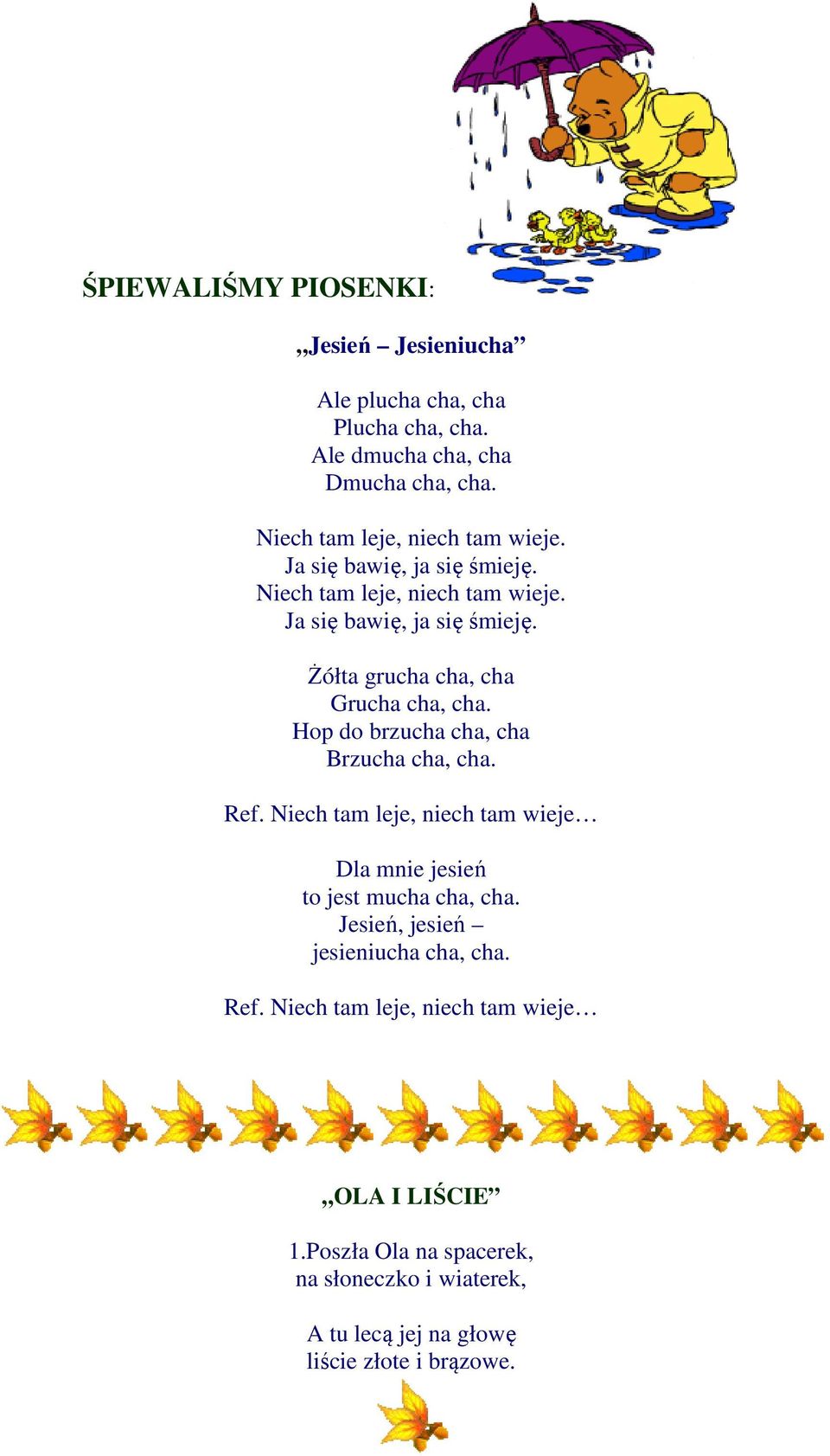 Hop do brzucha cha, cha Brzucha cha, cha. Ref. Niech tam leje, niech tam wieje Dla mnie jesień to jest mucha cha, cha.