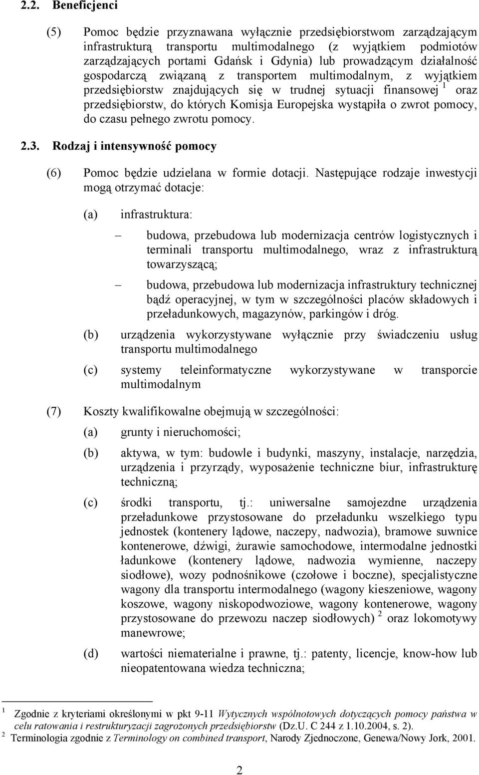 Europejska wystąpiła o zwrot pomocy, do czasu pełnego zwrotu pomocy. 2.3. Rodzaj i intensywność pomocy (6) Pomoc będzie udzielana w formie dotacji.