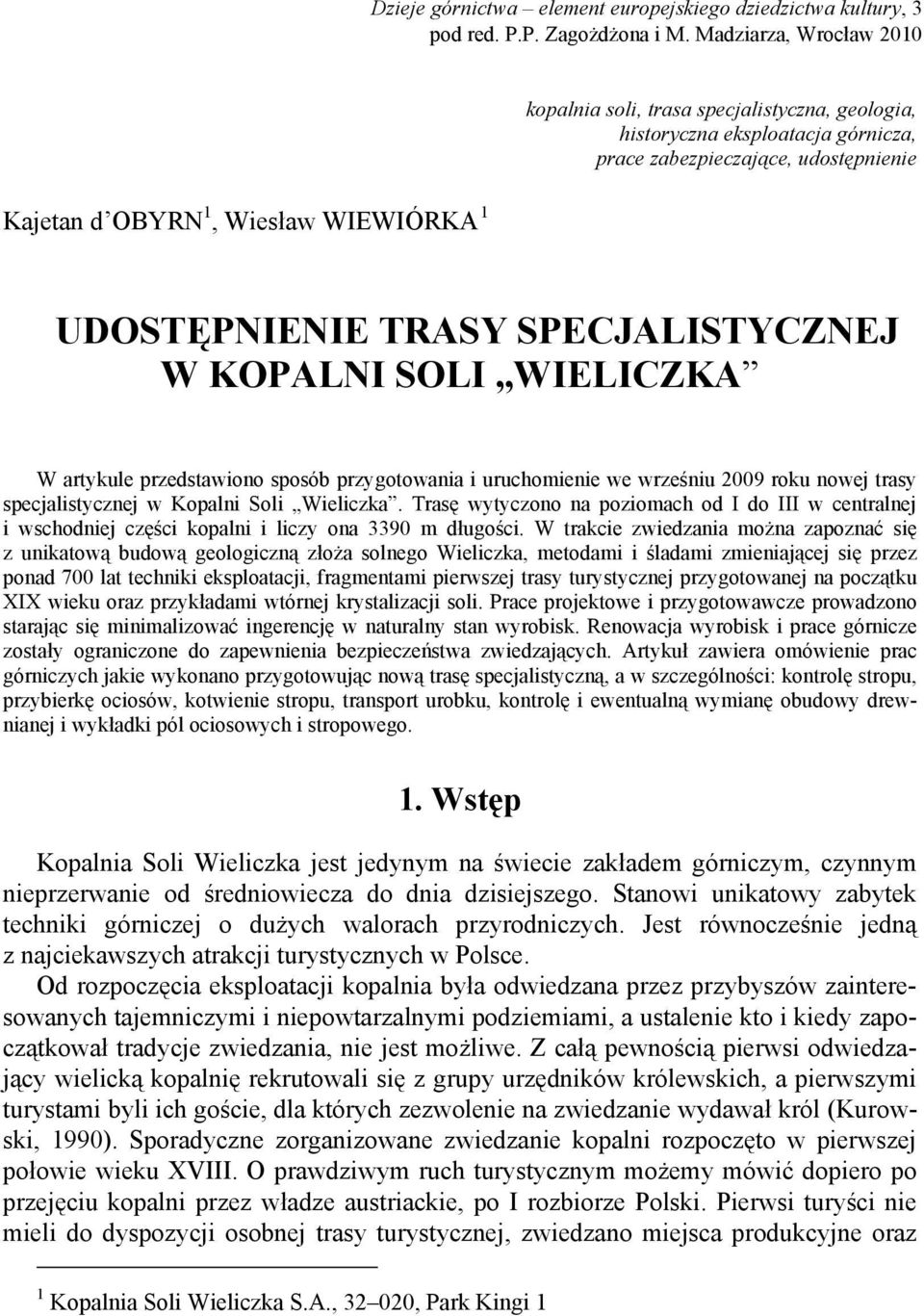 TRASY SPECJALISTYCZNEJ W KOPALNI SOLI WIELICZKA W artykule przedstawiono sposób przygotowania i uruchomienie we wrześniu 2009 roku nowej trasy specjalistycznej w Kopalni Soli Wieliczka.