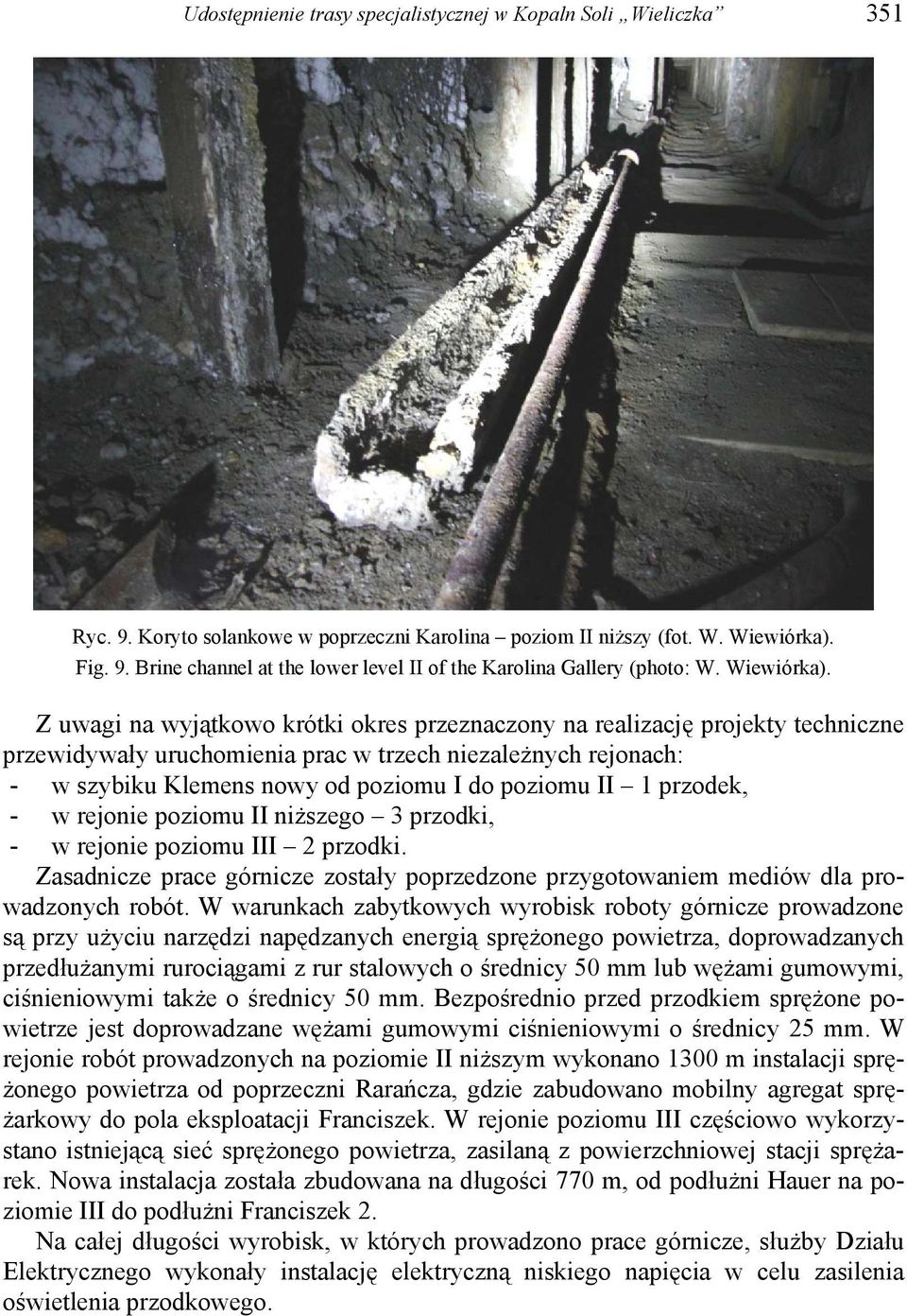 Z uwagi na wyjątkowo krótki okres przeznaczony na realizację projekty techniczne przewidywały uruchomienia prac w trzech niezależnych rejonach: - w szybiku Klemens nowy od poziomu I do poziomu II 1
