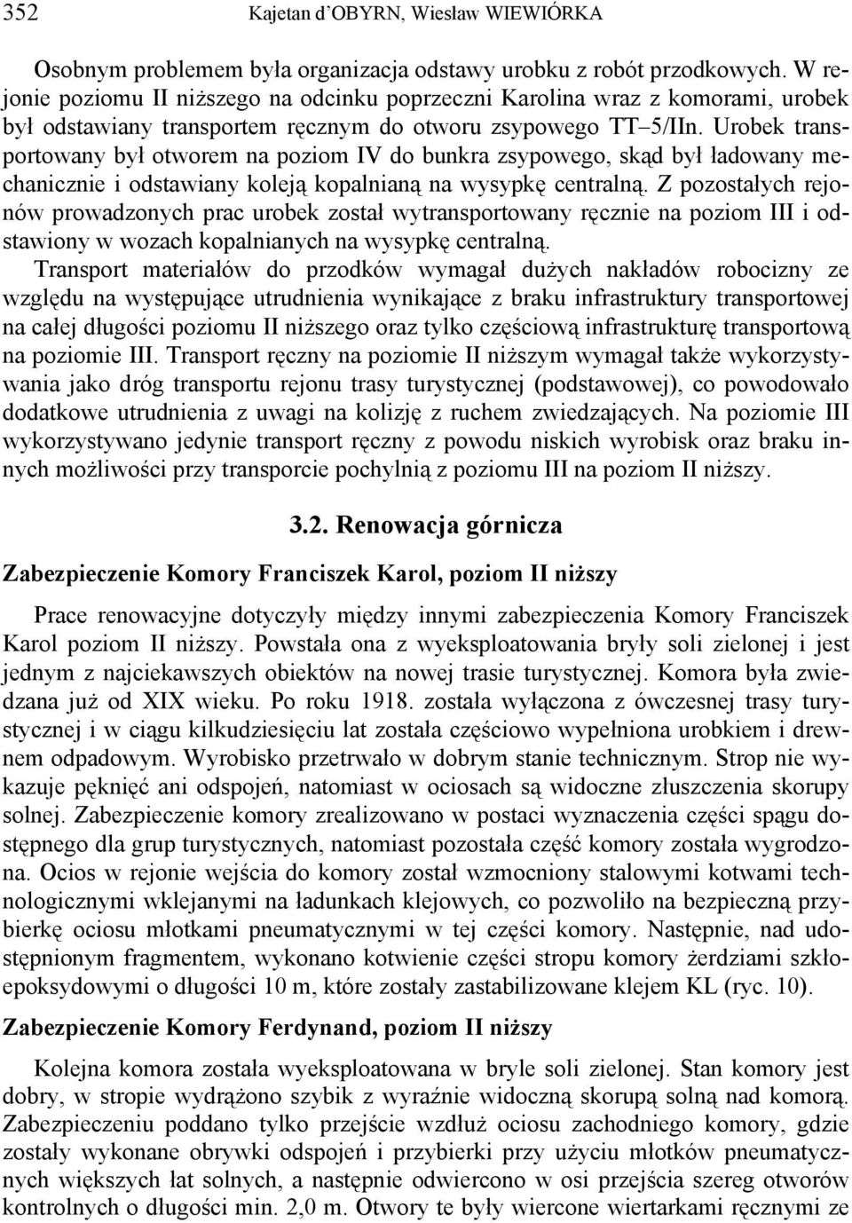 Urobek transportowany był otworem na poziom IV do bunkra zsypowego, skąd był ładowany mechanicznie i odstawiany koleją kopalnianą na wysypkę centralną.
