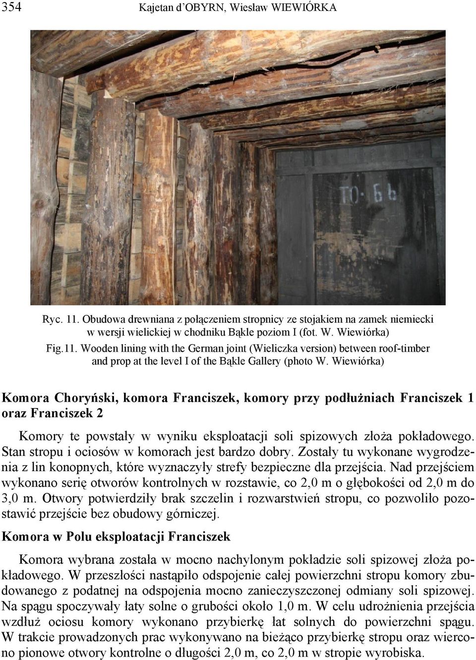 Stan stropu i ociosów w komorach jest bardzo dobry. Zostały tu wykonane wygrodzenia z lin konopnych, które wyznaczyły strefy bezpieczne dla przejścia.