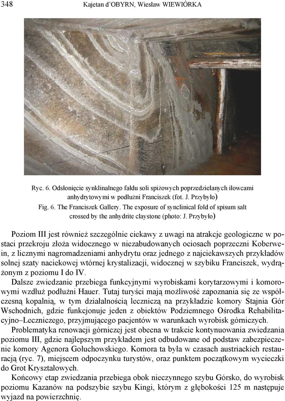 Przybyło) Poziom III jest również szczególnie ciekawy z uwagi na atrakcje geologiczne w postaci przekroju złoża widocznego w niezabudowanych ociosach poprzeczni Koberwein, z licznymi nagromadzeniami