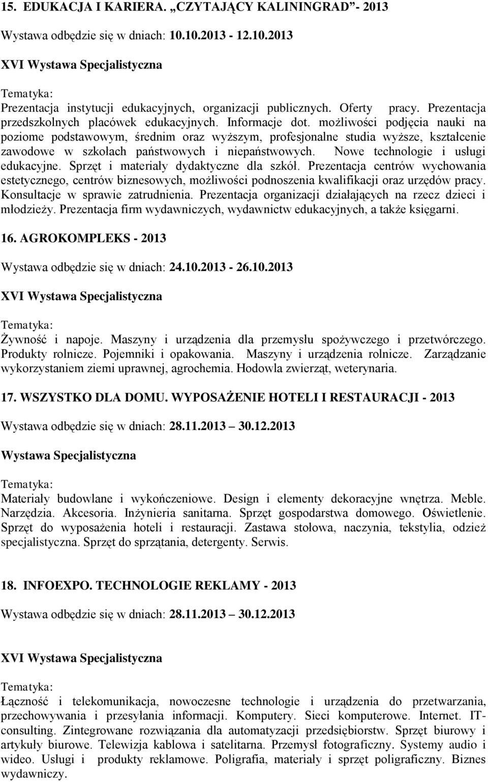 możliwości podjęcia nauki na poziome podstawowym, średnim oraz wyższym, profesjonalne studia wyższe, kształcenie zawodowe w szkołach państwowych i niepaństwowych. Nowe technologie i usługi edukacyjne.