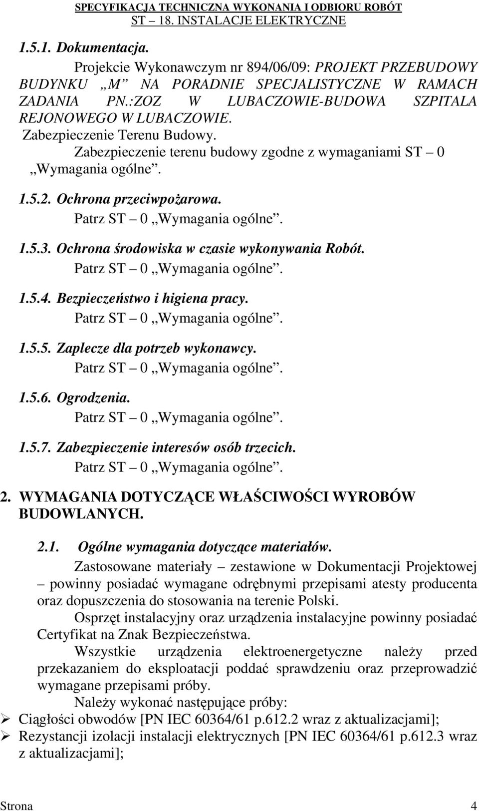 Bezpieczeństwo i higiena pracy. 1.5.5. Zaplecze dla potrzeb wykonawcy. 1.5.6. Ogrodzenia. 1.5.7. Zabezpieczenie interesów osób trzecich. 2. WYMAGANIA DOTYCZĄCE WŁAŚCIWOŚCI WYROBÓW BUDOWLANYCH. 2.1. Ogólne wymagania dotyczące materiałów.