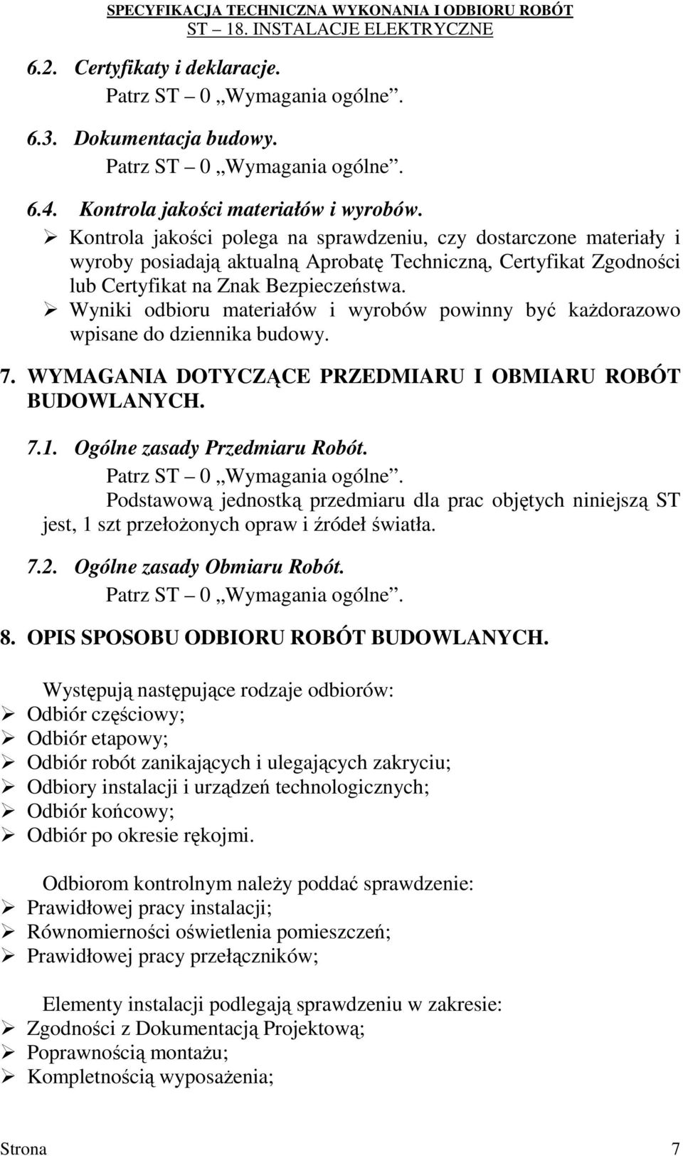 Wyniki odbioru materiałów i wyrobów powinny być kaŝdorazowo wpisane do dziennika budowy. 7. WYMAGANIA DOTYCZĄCE PRZEDMIARU I OBMIARU ROBÓT BUDOWLANYCH. 7.1. Ogólne zasady Przedmiaru Robót.