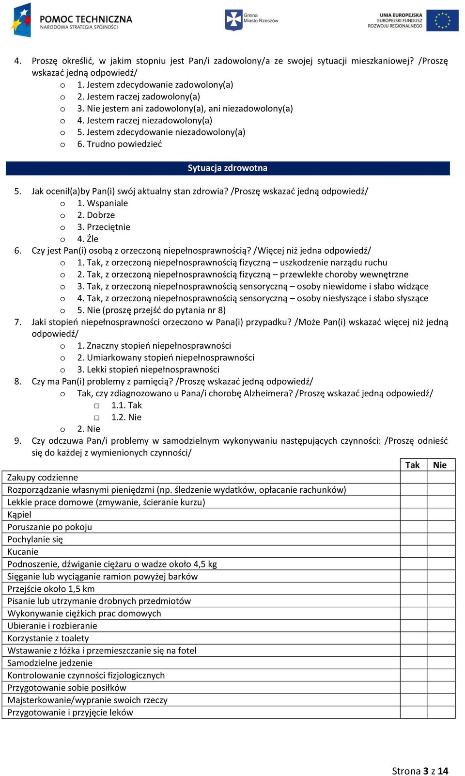 Trudno powiedzieć Sytuacja zdrowotna 5. Jak ocenił(a)by Pan(i) swój aktualny stan zdrowia? /Proszę wskazać jedną odpowiedź/ o 1. Wspaniale o 2. Dobrze o 3. Przeciętnie o 4. Źle 6.