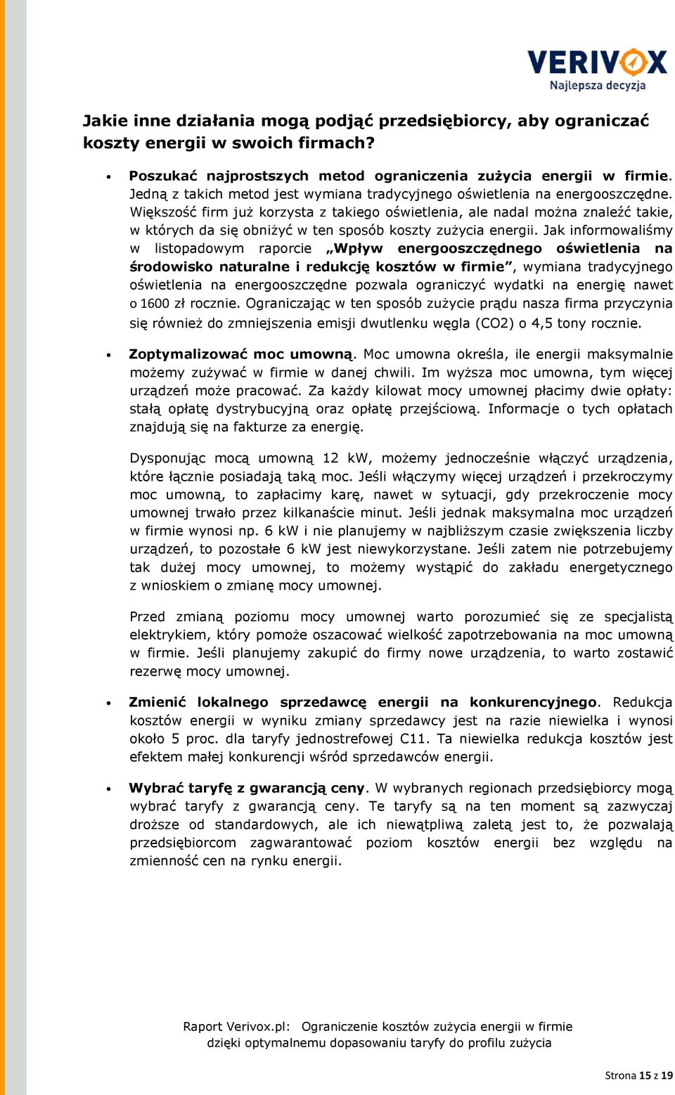 Większość firm juŝ korzysta z takiego oświetlenia, ale nadal moŝna znaleźć takie, w których da się obniŝyć w ten sposób koszty zuŝycia energii.