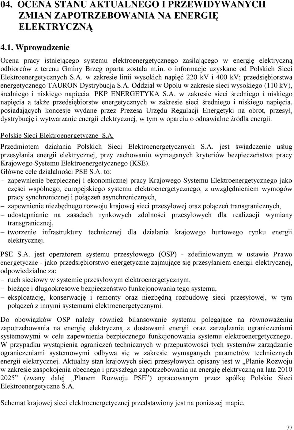 A. w zakresie linii wysokich napięć 220 kv i 400 kv; przedsiębiorstwa energetycznego TAURON Dystrybucja S.A. Oddział w Opolu w zakresie sieci wysokiego (110 kv), średniego i niskiego napięcia.