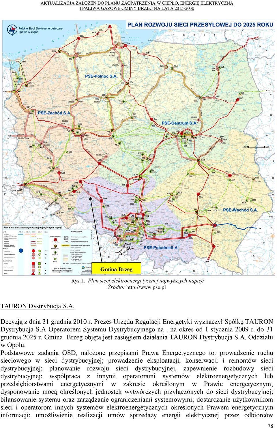 Gmina Brzeg objęta jest zasięgiem działania TAURON Dystrybucja S.A. Oddziału w Opolu.