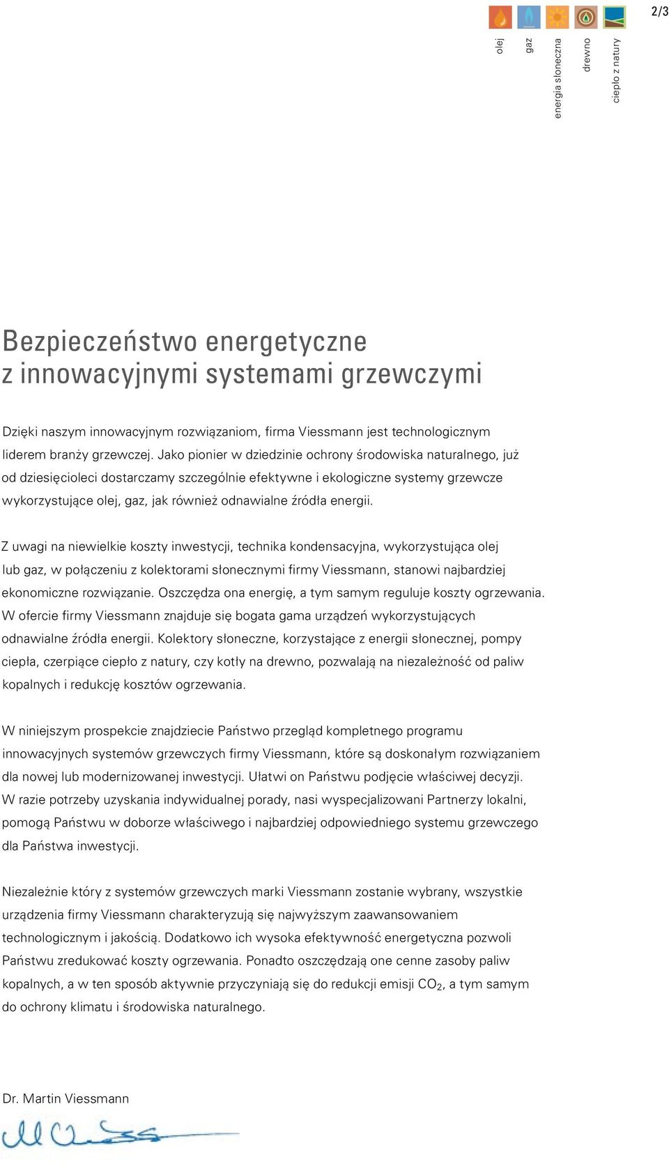 Jako pionier w dziedzinie ochrony środowiska naturalnego, już od dziesięcioleci dostarczamy szczególnie efektywne i ekologiczne systemy grzewcze wykorzystujące olej, gaz, jak również odnawialne