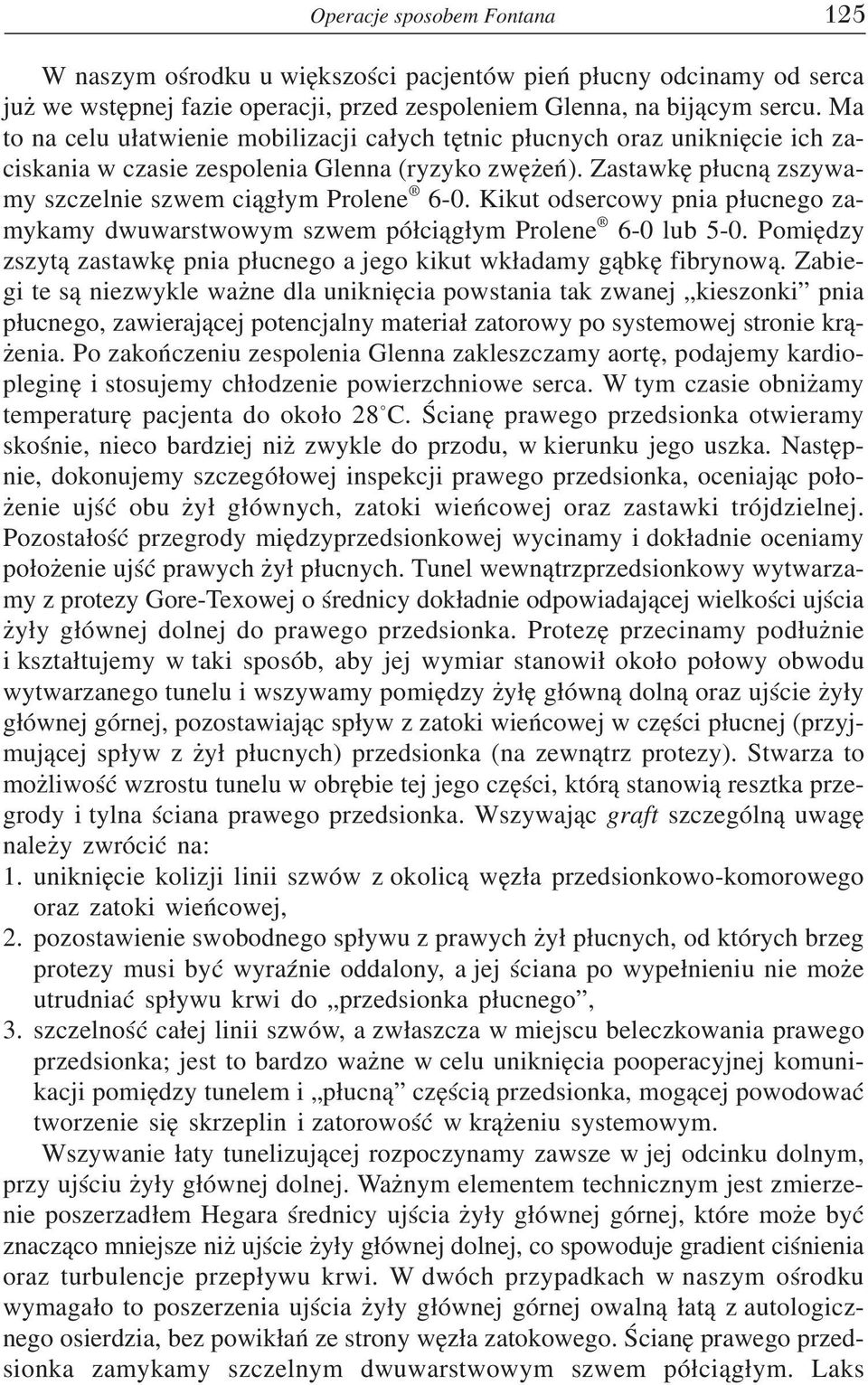 Kikut odsercowy pnia płucnego za mykamy dwuwarstwowym szwem półciągłym Prolene 6 0 lub 5 0. Pomiędzy zszytą zastawkę pnia płucnego a jego kikut wkładamy gąbkę fibrynową.