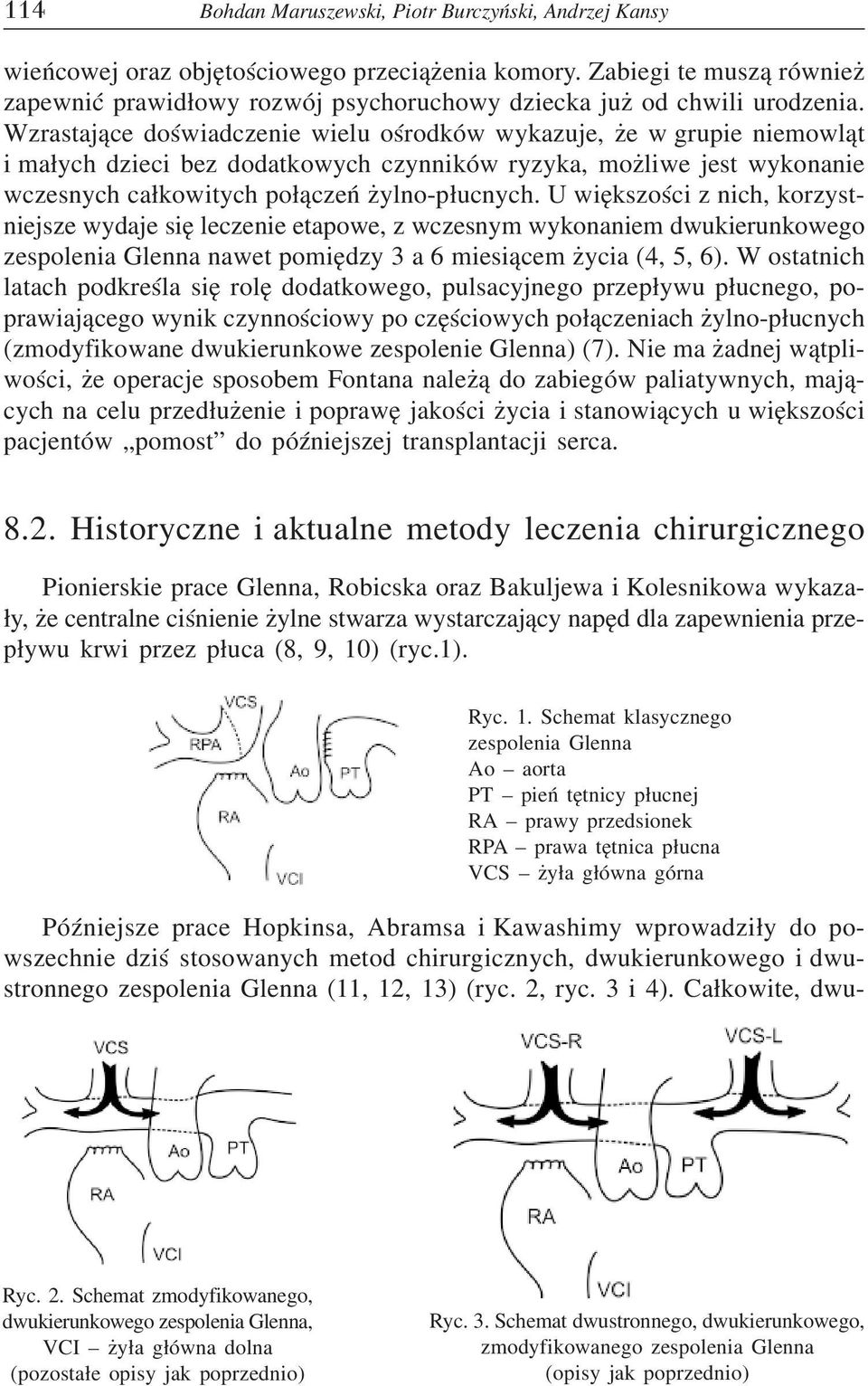 U większości z nich, korzyst niejsze wydaje się leczenie etapowe, z wczesnym wykonaniem dwukierunkowego zespolenia Glenna nawet pomiędzy 3 a 6 miesiącem życia (4, 5, 6).