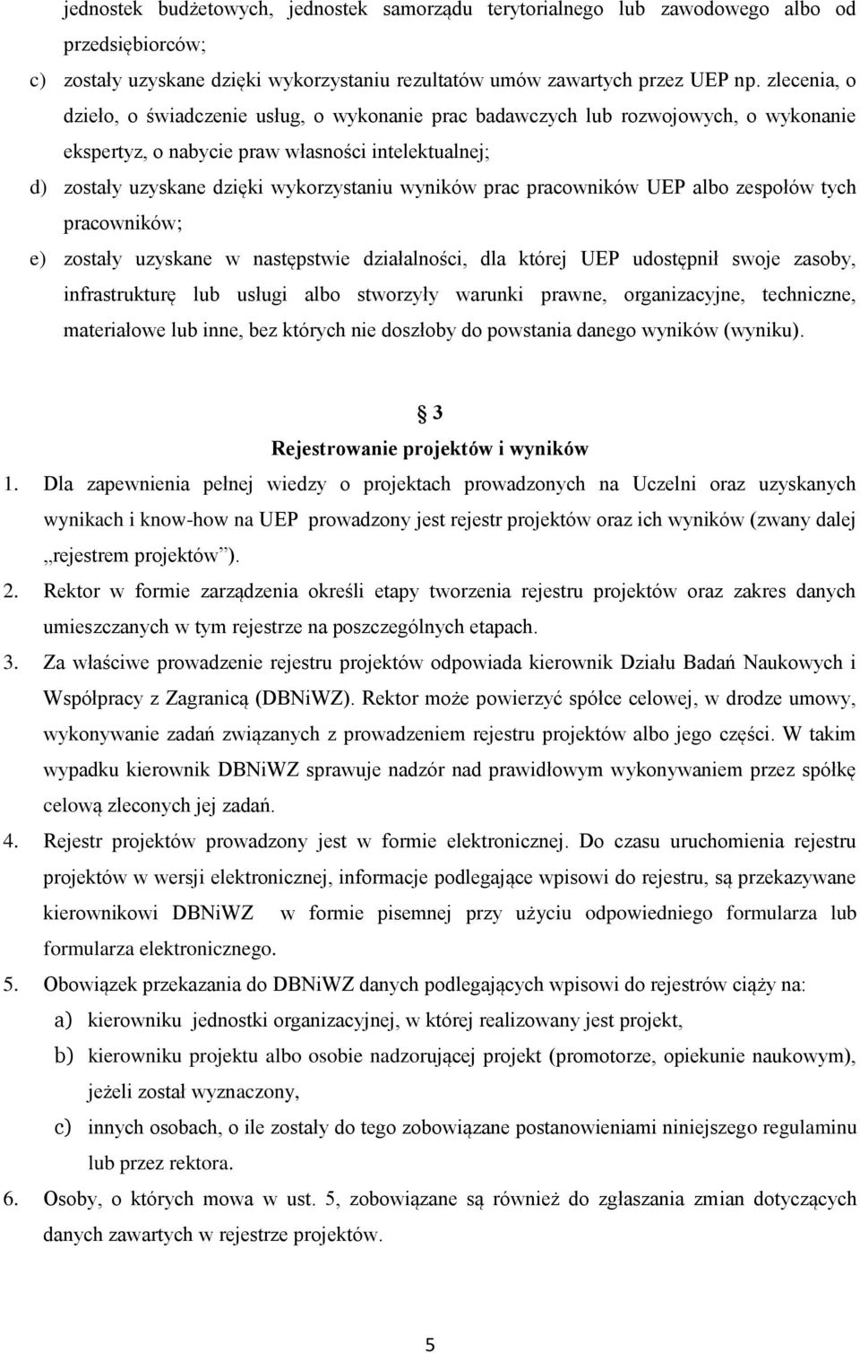 prac pracowników UEP albo zespołów tych pracowników; e) zostały uzyskane w następstwie działalności, dla której UEP udostępnił swoje zasoby, infrastrukturę lub usługi albo stworzyły warunki prawne,