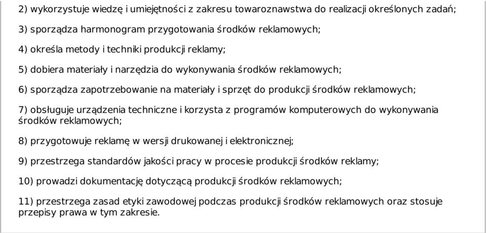 i korzysta z programów komputerowych do wykonywania środków reklamowych; 8) przygotowuje reklamę w wersji drukowanej i elektronicznej; 9) przestrzega standardów jakości pracy w procesie produkcji