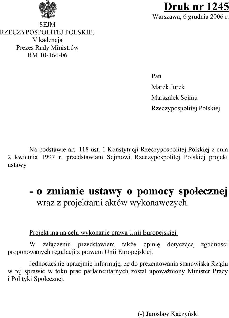 przedstawiam Sejmowi Rzeczypospolitej Polskiej projekt ustawy - o zmianie ustawy o pomocy społecznej wraz z projektami aktów wykonawczych. Projekt ma na celu wykonanie prawa Unii Europejskiej.