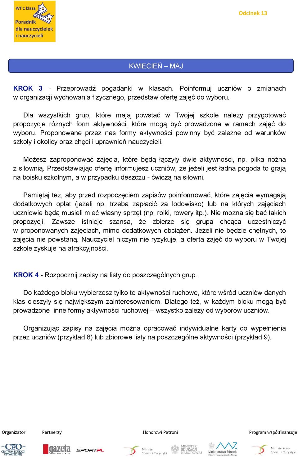 Proponowane przez nas formy aktywności powinny być zależne od warunków szkoły i okolicy oraz chęci i uprawnień nauczycieli. Możesz zaproponować zajęcia, które będą łączyły dwie aktywności, np.