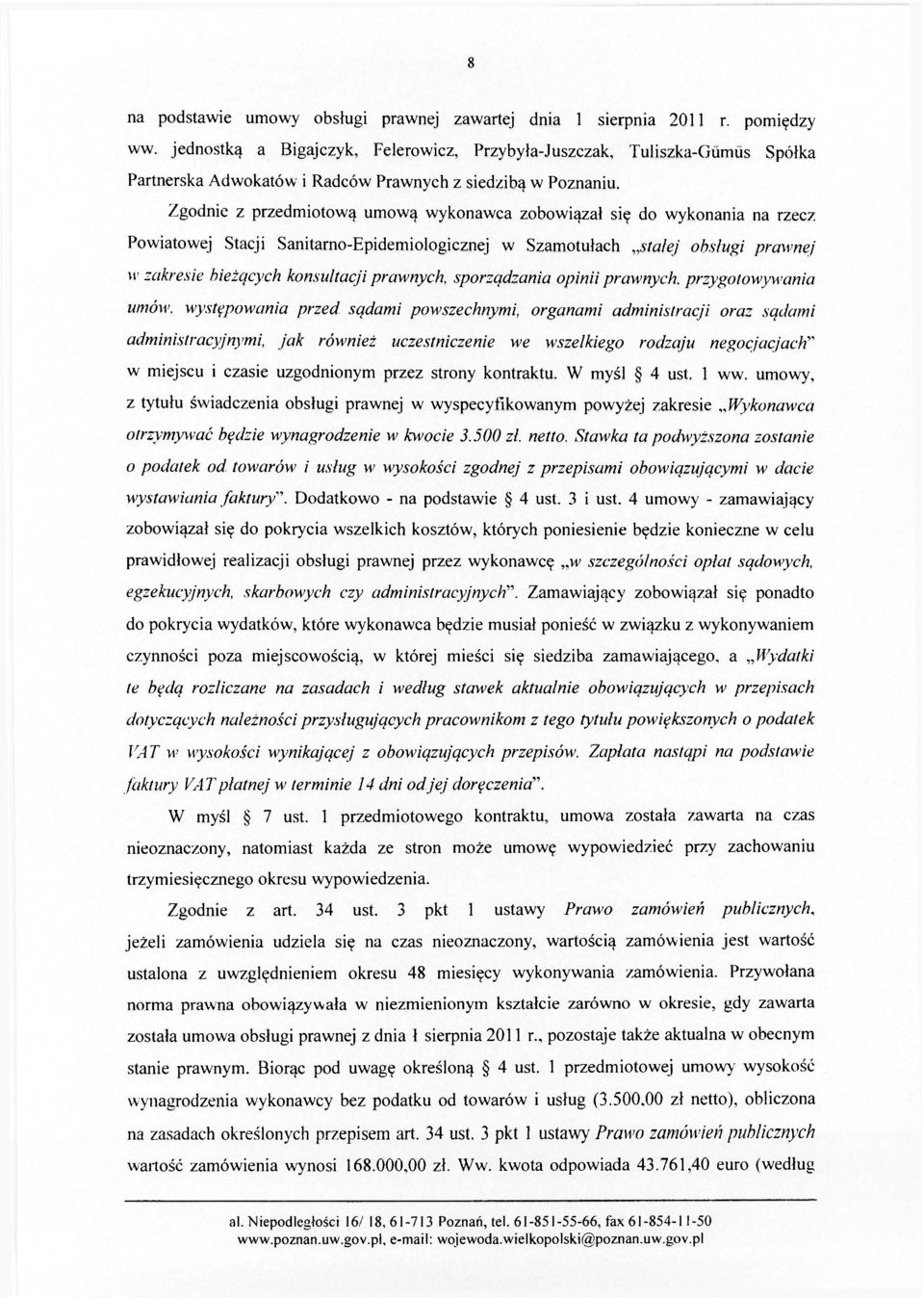 Zgodnie z przedmiotową umową wykonawca zobowiązał się do wykonania na rzecz Powiatowej Stacji Sanitarno-Epidemiologicznej w Szamotułach stałej obsługi prawnej w zakresie bieżących konsultacji