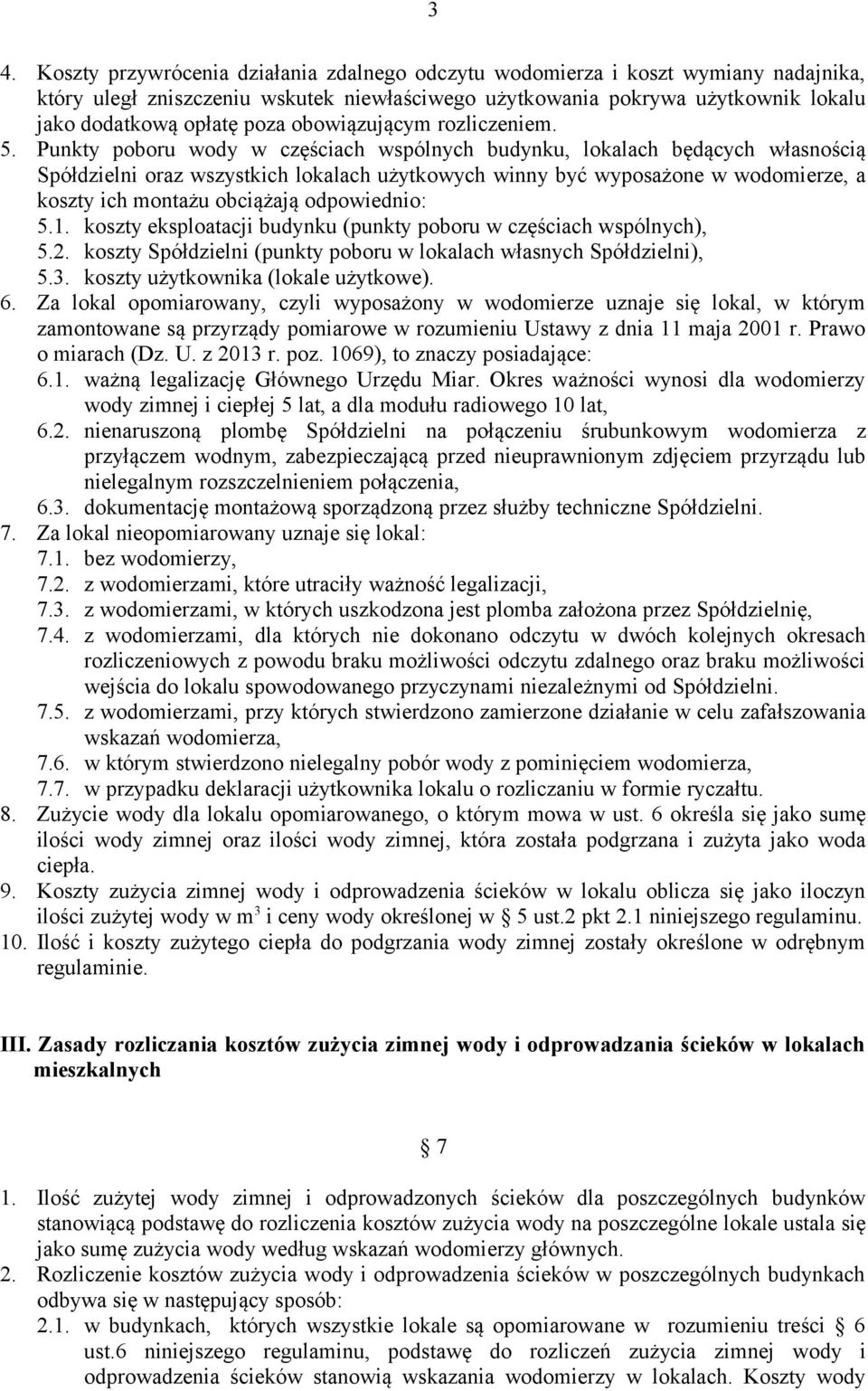 Punkty poboru wody w częściach wspólnych budynku, lokalach będących własnością Spółdzielni oraz wszystkich lokalach użytkowych winny być wyposażone w wodomierze, a koszty ich montażu obciążają