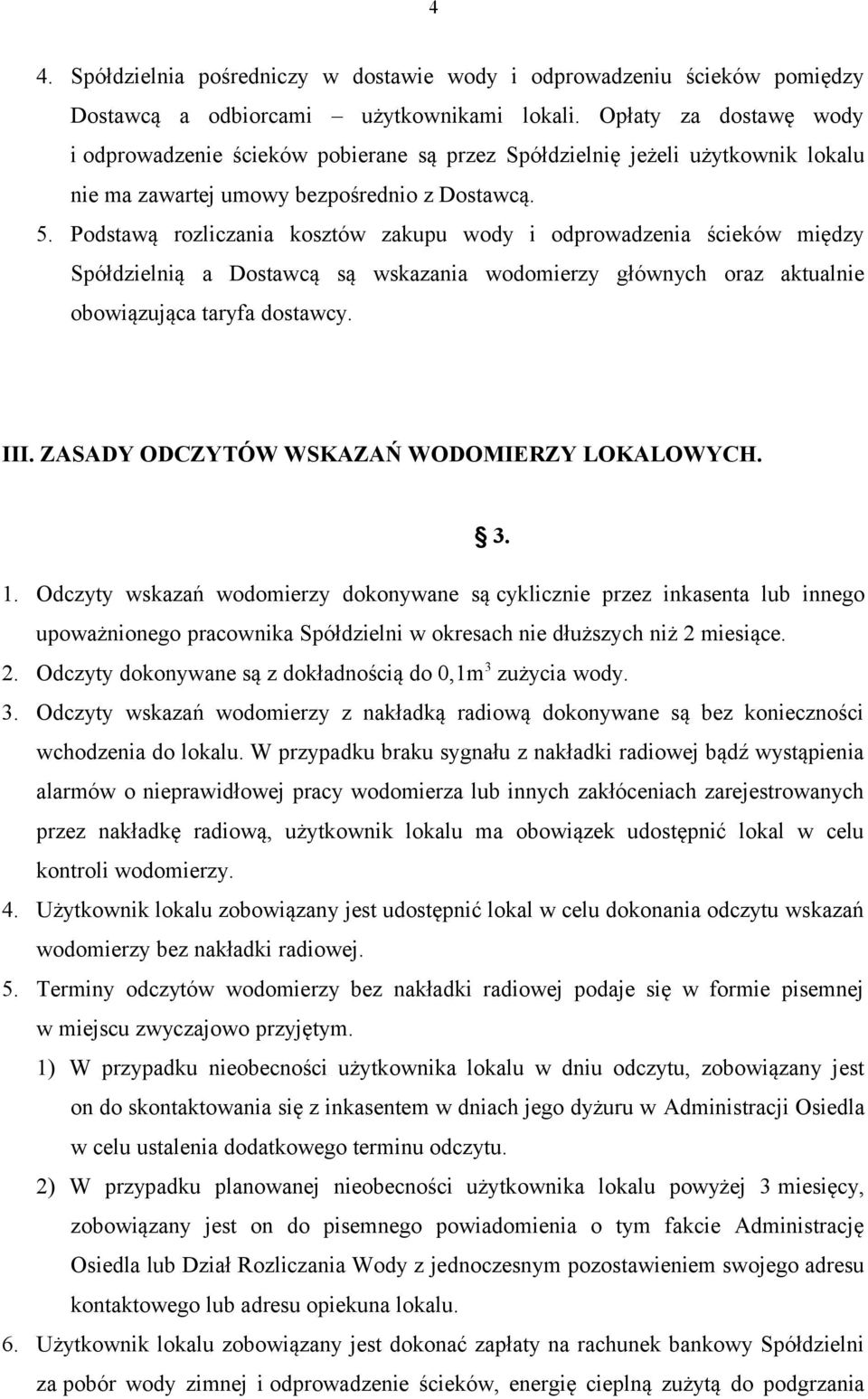 Podstawą rozliczania kosztów zakupu wody i odprowadzenia ścieków między Spółdzielnią a Dostawcą są wskazania wodomierzy głównych oraz aktualnie obowiązująca taryfa dostawcy. III.