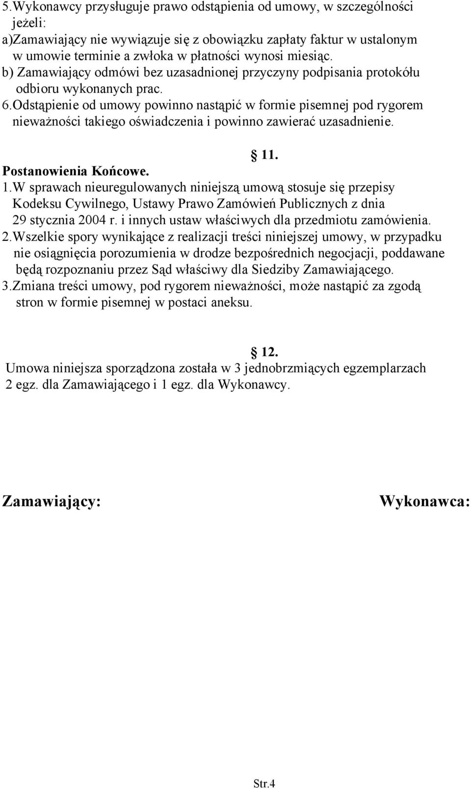 Odstąpienie od umowy powinno nastąpić w formie pisemnej pod rygorem nieważności takiego oświadczenia i powinno zawierać uzasadnienie. 11