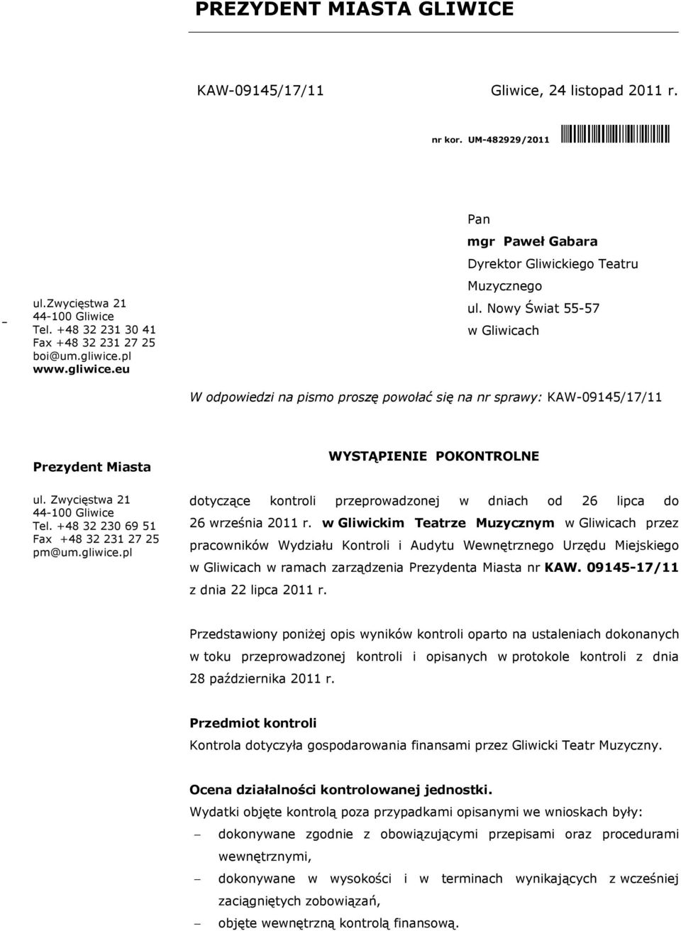 Nowy Świat 55-57 w Gliwicach W odpowiedzi na pismo proszę powołać się na nr sprawy: KAW-09145/17/11 Prezydent Miasta ul. Zwycięstwa 21 44-100 Gliwice Tel. +48 32 230 69 51 Fax +48 32 231 27 25 pm@um.