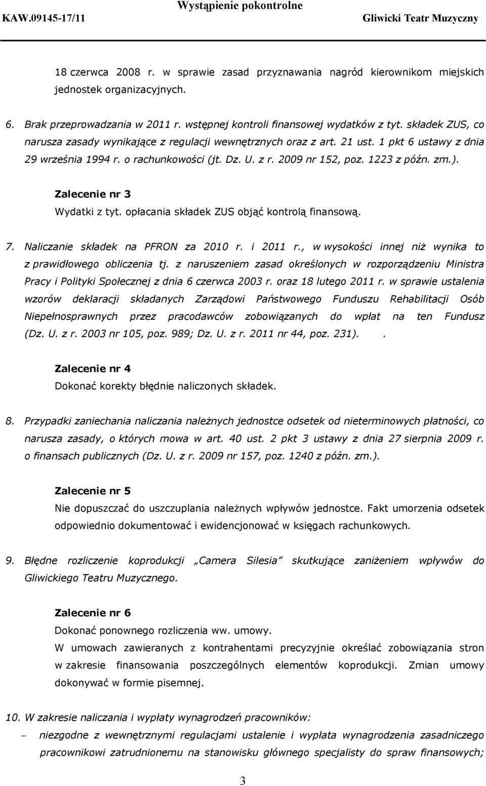 Zalecenie nr 3 Wydatki z tyt. opłacania składek ZUS objąć kontrolą finansową. 7. Naliczanie składek na PFRON za 2010 r. i 2011 r., w wysokości innej niż wynika to z prawidłowego obliczenia tj.