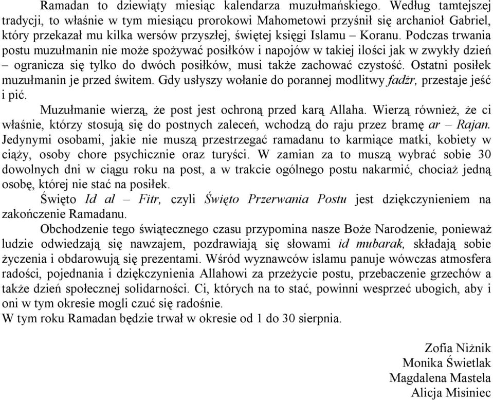 Podczas trwania postu muzułmanin nie może spożywać posiłków i napojów w takiej ilości jak w zwykły dzień ogranicza się tylko do dwóch posiłków, musi także zachować czystość.