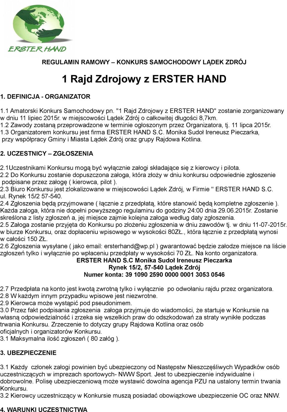 11 lipca 2015r. 1.3 Organizatorem konkursu jest firma ERSTER HAND S.C. Monika Sudoł Ireneusz Pieczarka, przy współpracy Gminy i Miasta Lądek Zdrój oraz grupy Rajdowa Kotlina. 2. UCZESTNICY ZGŁOSZENIA 2.