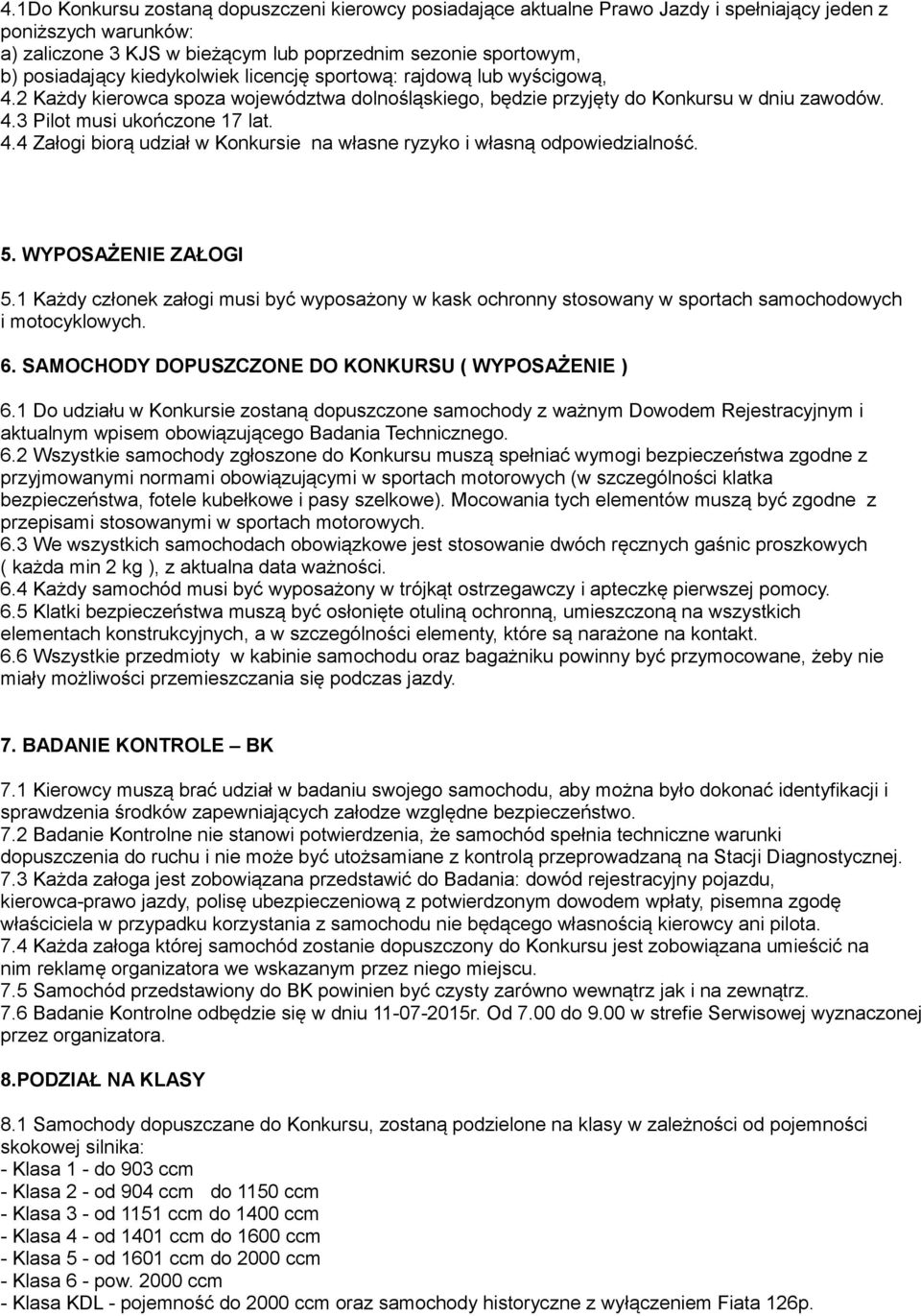 5. WYPOSAŻENIE ZAŁOGI 5.1 Każdy członek załogi musi być wyposażony w kask ochronny stosowany w sportach samochodowych i motocyklowych. 6. SAMOCHODY DOPUSZCZONE DO KONKURSU ( WYPOSAŻENIE ) 6.