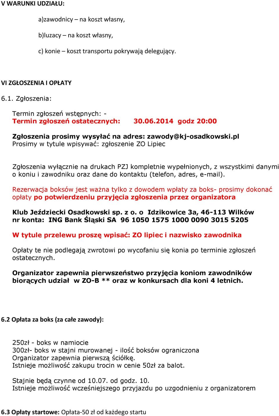 pl Prosimy w tytule wpisywać: zgłoszenie ZO Lipiec Zgłoszenia wyłącznie na drukach PZJ kompletnie wypełnionych, z wszystkimi danymi o koniu i zawodniku oraz dane do kontaktu (telefon, adres, e-mail).